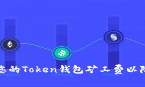 如何选择和您的Token钱包矿工费以降低交易成本