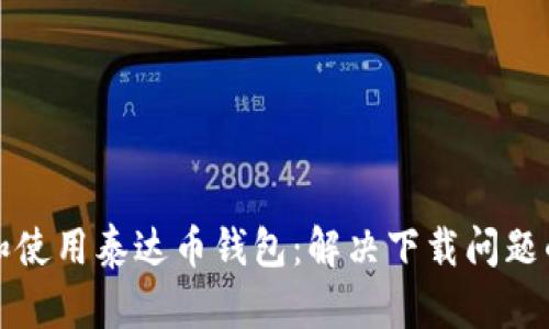 如何下载和使用泰达币钱包:解决下载问题的实用指南