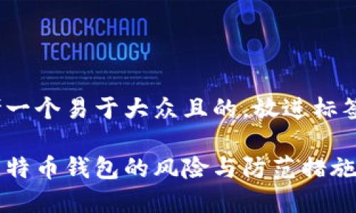 思考一个易于大众且的,放进标签里:
存比特币钱包的风险与防范措施解析