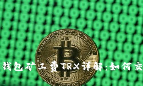 比特派钱包矿工费TRX详解:如何交易成本