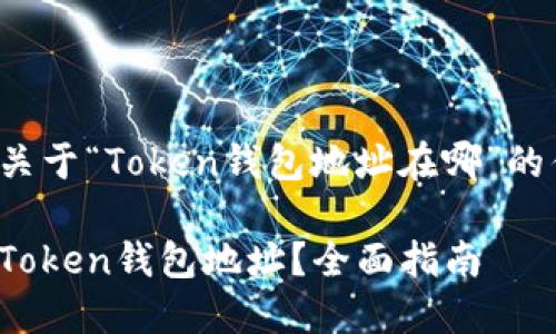 在此提供一篇关于“Token钱包地址在哪”的优质内容示例:
如何找到你的Token钱包地址?全面指南