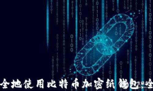 如何安全地使用比特币加密纸钱包:全面指南