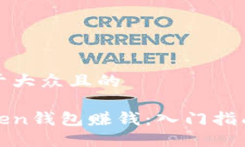 思考一个易于大众且的

如何通过Token钱包赚钱：入门指南与实战技巧