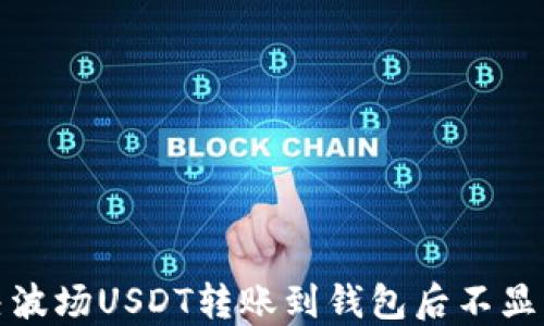 如何解决波场USDT转账到钱包后不显示的问题