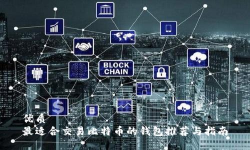 优质
最适合交易比特币的钱包推荐与指南