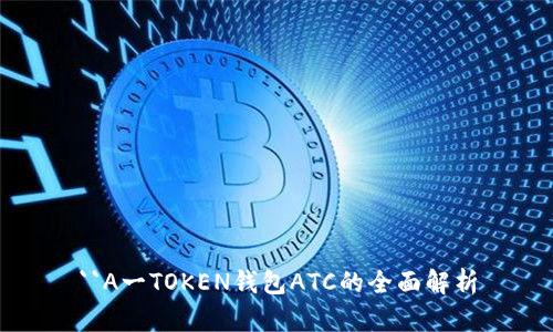 ``A一TOKEN钱包ATC的全面解析