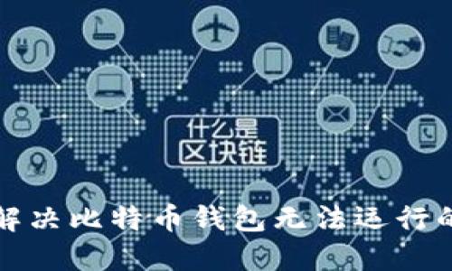 如何解决比特币钱包无法运行的问题