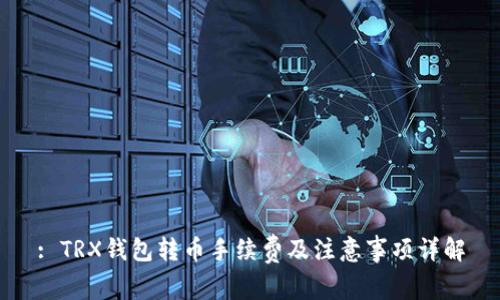 : TRX钱包转币手续费及注意事项详解