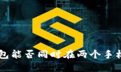 Token钱包能否同时在两个手机上登录?