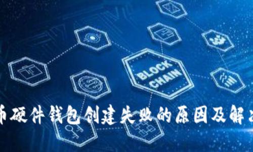 比特币硬件钱包创建失败的原因及解决方案