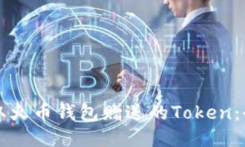 如何获取火币钱包赠送的Token：全面指南