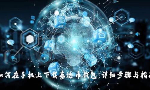 如何在手机上下载泰达币钱包:详细步骤与指南