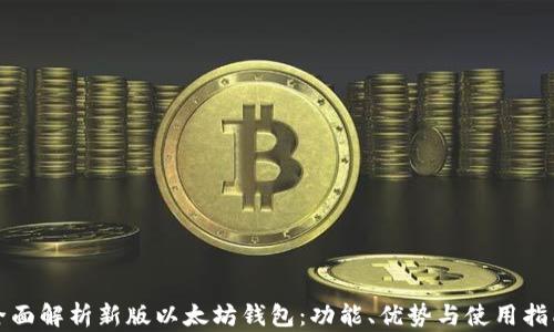 全面解析新版以太坊钱包:功能、优势与使用指南