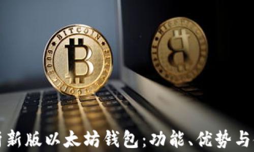 全面解析新版以太坊钱包:功能、优势与使用指南
