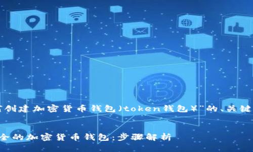 下面是关于“如何创建加密货币钱包（token钱包）”的、关键词以及内容大纲。


如何创建一个安全的加密货币钱包：步骤解析