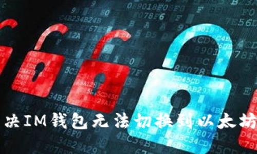 如何解决IM钱包无法切换到以太坊的问题