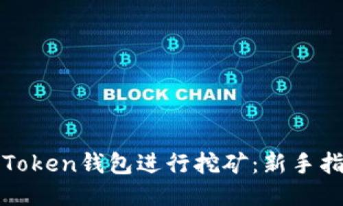 如何通过Token钱包进行挖矿：新手指南与技巧