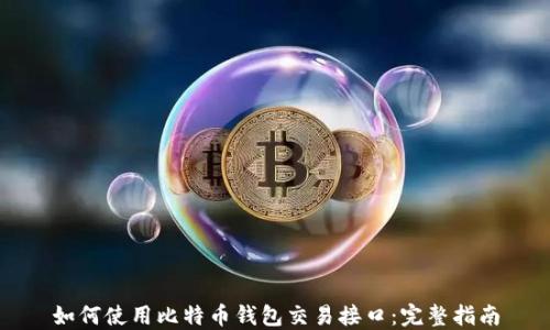 如何使用比特币钱包交易接口:完整指南
