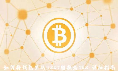 如何将钱包里的USDT转换为TRX:详细指南
