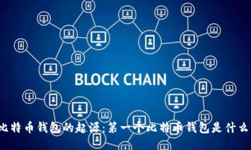 比特币钱包的起源:第一个比特币钱包是什么?