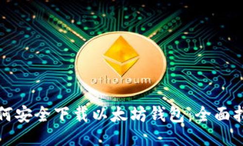 如何安全下载以太坊钱包:全面指南
