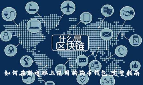 如何在新电脑上使用狗狗币钱包:完整指南