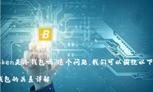 为了清晰地回答“token是冷钱包吗”这个问题，我们可以围绕以下主题进行深入探讨：

### token与冷钱包的关系详解