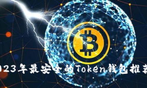 探讨：2023年最安全的Token钱包推荐与评测