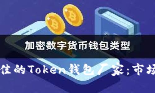 如何选择最佳的Token钱包厂家:市场分析与推荐