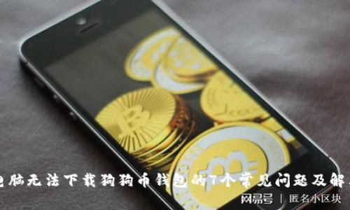 解决电脑无法下载狗狗币钱包的7个常见问题及解决方案