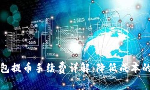 比特币钱包提币手续费详解:降低成本的实用技巧