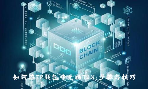如何在TP钱包中兑换TRX:步骤与技巧