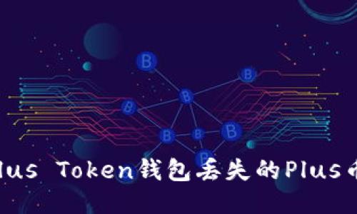 如何找回Plus Token钱包丢失的Plus币:全面指南