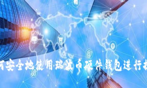 如何安全地使用瑞波币硬件钱包进行提现