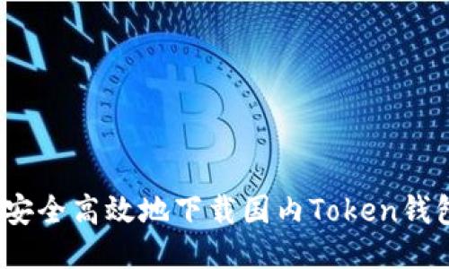 riaoti如何安全高效地下载国内Token钱包：全面指南