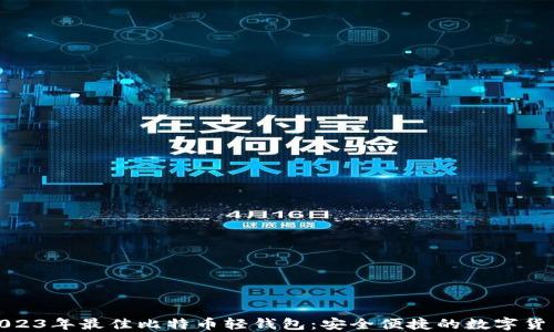 推荐2023年最佳比特币轻钱包:安全便捷的数字货币选择