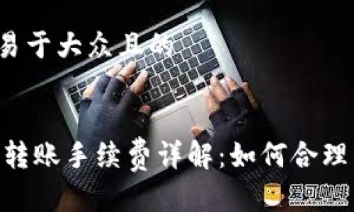 思考一个易于大众且的
USDT钱包转账手续费详解:如何合理节省费用?