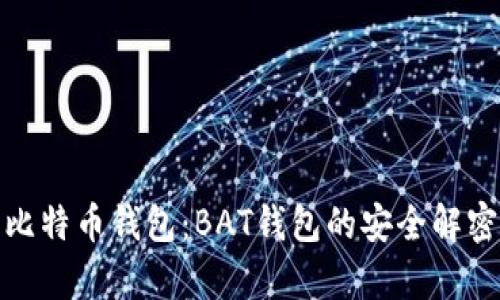 : 全面解析比特币钱包:BAT钱包的安全解密与使用指南
