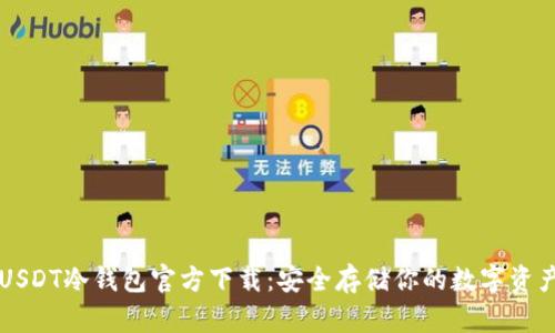 USDT冷钱包官方下载:安全存储你的数字资产