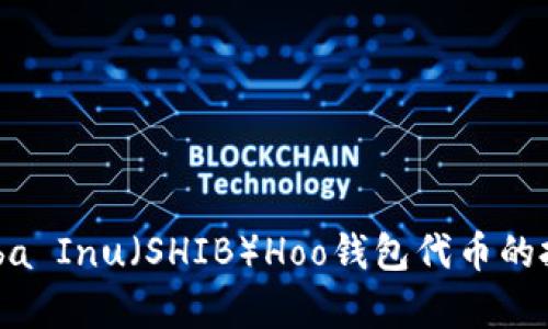 全方位解析Shiba Inu(SHIB)Hoo钱包代币的投资机会与风险