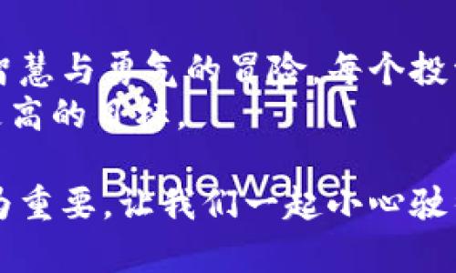 数字货币的迷雾：Plus Token究竟沉浮何处？

数字货币, Plus Token, 投资风险, 区块链技术/guanjianci

引言
在数字货币风起云涌的时代，像Plus Token这样的项目总是吸引着投资者的眼球。然而，随着时间的推移，这个项目的命运却越来越扑朔迷离。那么，我们究竟该如何看待Plus Token的最新动态？是机遇还是陷阱？让我们一同深入探讨。

Plus Token的起源与历史
想象一下，如果数字货币世界是一场革命，Plus Token无疑是其中的先锋之一。在2018年，随着区块链技术的快速发展，Plus Token应运而生，承诺通过高收益吸引投资者。在那个时候，它像极了一位富有魅力的讲故事者，向每一个听者描绘着美好的未来。
然而，毕竟“没有免费的午餐”，随着时间的推移，Plus Token的模式却被越来越多的人质疑。它是否真的能实现它对投资者的承诺？这让许多人深陷迷雾中。

Plus Token的运作模式
我们可以把Plus Token的运作模式比作一场华丽的魔术表演。它基于一种名为“数字资产管理”的机制，承诺用户通过团队的专业操作获得高额回报。底层的区块链技术似乎为这一切增添了不少神秘色彩，但真正的运作机制却是一个隐秘的黑箱。
当你加入Plus Token时，仿佛走进了一个被精美包装包围的梦境。在这个梦境里，很多人被高额收益所吸引，但实际上，少数人获得了丰厚的回报，而大多数人却可能会遭遇损失。

最新消息与动态
随着时间的推进，Plus Token的消息时常引发热议。最近，有关Plus Token的消息频频传播，有些传言涉及到资金问题，也有报道称团队运作的合法性受到质疑。有些投资者感到迷惘，如同在广袤无边的沙漠中徘徊，不知何去何从。
尤其是近期的一些资产挪用事件，让投资者更加担心他们的资金安全。说到底，投资不是赌博，如何规避风险是每个投资者都需要认真思考的问题。

投资Plus Token的风险
投资Plus Token的风险就像是在走钢丝，稍有不慎便可能跌入深渊。对于那些盲目跟风的投资者来说，缺乏足够的风险意识和判断力，常常成为“韭菜”。
在决定投资之前，了解项目背景、团队成员及市场声誉非常重要。很多时候，正是因为信息不对称，令不少普通投资者成为次级受害者。在数字货币的世界里，保持警惕、不盲从是极为重要的原则。

如何选择合适的数字货币项目
在漫长的探索过程中，我们需要一份地图来指引前行。在选择任何数字货币项目时，务必要考虑几个重要因素：
ul
    listrong团队背景：/strong了解项目创始人的背景及他们的技术能力。/li
    listrong透明度：/strong项目是否公开透明，投资者的资金去向是否清晰。/li
    listrong市场反馈：/strong关注社区的反应和评价，了解其他投资者的看法。/li
    listrong技术基础：/strong技术是否成熟，是否具备解决实际问题的能力。/li
/ul

总结与展望
在探索数字货币的旅程中，Plus Token给我们带来了深刻的反思。我们知道，投资不是单纯的游戏，而是一场需要智慧与勇气的冒险。每个投资者都需要有敏锐的眼光和清晰的判断，才能在这个变幻莫测的市场中立足。
未来，或许我们会看到更多的机遇与挑战正在降临。在等待与思考中，希望每个人都能找到自己的方向，继续追寻更高的目标。

对于Plus Token的最新消息，将始终保持关注，并警醒自己，在这个信息爆炸的时代，讯息的真实性与来源变得尤为重要。让我们一起小心驶得万年船，共同迎接数字货币的下一个浪潮。