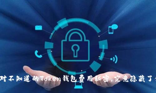 你绝对不知道的Token钱包费用秘密，究竟隐藏了什么？