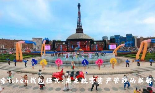 探索Token钱包模式：未来数字资产管理的新解法？