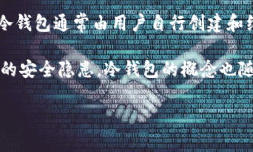 比特币冷钱包并没有一个具体的“上线”时间，因为冷钱包并不是由某个公司或团队官方发布的产品，而是一种安全存储比特币和其他加密货币的方式。冷钱包通常由用户自行创建和维护，以保证数字资产的安全。

比特币最初在2009年由中本聪（Satoshi Nakamoto）推出时，其存储和使用主要依赖于热钱包（在线钱包）。随着时间的推移，人们逐渐意识到在线存储的安全隐患，冷钱包的概念也随之产生。最早的冷钱包形式可能是纸钱包（Paper Wallet），用户通过打印私钥和地址来储存比特币。随后，硬件钱包逐渐成为一种受欢迎的冷钱包形式。

总结来说，冷钱包的使用和发展是一个逐步演变的过程，并不存在一个明确的上线时间。