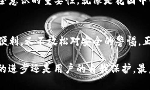 意外的挑战与机遇：IM Token钱包的安全性究竟如何？

IM Token, 钱包安全, 加密货币, 数字资产/guanjianci

引言：数字时代的财富管理
在瞬息万变的数字时代，加密货币和区块链技术越来越深入人们的生活。IM Token钱包作为一个流行的数字资产管理工具，吸引了无数用户的关注。然而，在享受便捷的同时，安全性问题却成为了人们心中挥之不去的阴影。

第一章：IM Token钱包的背景与发展
IM Token成立于2016年，致力于为用户提供安全、方便的数字资产管理服务。其用户界面友好，支持多种主流加密货币，并为用户提供去中心化交易所的接入，使得交易变得更加灵活。但在这背后，IM Token钱包的安全性究竟如何？

第二章：钱包安全性的三大基石
要评估IM Token钱包的安全性，我们需要从以下三个方面进行分析：技术安全、防护措施以及用户教育。

h4技术安全/h4
IM Token钱包采取了多种技术手段来保障用户资产的安全，包括密码保护、私钥离线存储等。它的架构就像一座坚固的城墙，防御外界的各种攻击，确保用户的数字资产不被轻易盗取。

h4防护措施/h4
除了技术方面的保障，IM Token还提供了多种防护措施，例如交易确认机制和二次确认密码，进一步提升了安全性。这些措施就像是高科技的警报系统，随时监控着异常活动，为用户的资产保驾护航。

h4用户教育/h4
最终，用户的安全意识也是确保钱包安全的重要一环。IM Token不遗余力地为用户提供安全使用指南，帮助用户识别网络骗局和钓鱼网站。这就像是为用户装上了一双“慧眼”，让他们在数字资产的海洋中辨清真伪。

第三章：IM Token钱包的潜在风险
尽管IM Token钱包在安全性方面做了许多努力，但潜在的风险依旧存在。

h4网络攻击/h4
黑客攻击是数字钱包面临的最大威胁，有时候用户的设备被植入恶意软件，导致私钥泄露。这就像是自家门口的一颗定时炸弹，随时可能被激活。

h4用户失误/h4
用户在进行交易时的任何失误，比如发送金额错误或者错误输入接收地址，都会导致资金损失。这就像是行驶在高速公路的司机，一个小小的偏差便可能引发严重的事故。

h4第三方风险/h4
如果用户通过第三方平台交易，相关平台的安全性同样会影响到用户的资产安全。就像在一场大型演出上，尽管主办方设置了严格的安保，但如果场外有人潜入，依然可能造成伤害。

第四章：安全使用IM Token钱包的建议
为了最大程度地保护个人资产，用户在使用IM Token钱包时应考虑以下几点建议：

h4使用强密码/h4
强密码是保护钱包的重要第一步，用户应避免使用简单的数字组合和个人信息。

h4启用双重验证/h4
双重验证是额外的安全层，有助于确保只有本人能够进行账户操作。

h4定期备份私钥/h4
私钥是数字资产的“钥匙”，用户应定期备份，并放置在安全的地方，确保不丢失。

第五章：用户真实案例分享
许多用户在使用IM Token钱包时都有各自的故事，有成功的，也有失败的案例。

h4成功案例/h4
小李利用IM Token进行投资，在安全性措施的保护下，成功获得了丰厚回报。他的故事就像是幸福的结局，鼓励更多人踏入加密货币的世界。

h4失败案例/h4
而小张的经历则是一个反面教材，他因轻信网络上的投资项目，导致私钥泄露，惨痛的教训让他倍感痛心。这说明了安全意识的重要性，就像是花园中的杂草，若不及时清理，将会影响整个生态。

结语：智慧与审慎并存
IM Token钱包的安全性是一个复杂而动态的话题。作为用户，我们应在便利与风险之间找到平衡，既享受技术带来的便利，又不放松对安全的警惕。正如生活一样，数字资产的管理也是一场冒险，但只要智慧与审慎并存，就能在这片海域中扬帆远航。

在这个“数字黄金”的时代，IM Token钱包的安全性不仅关乎每个人的资产，更关乎未来的财富管理方式。无论是技术的进步还是用户的自我保护，最后都将铸就一个更安全的加密货币环境。希望每一个用户都能成为数字资产的明智守护者，迎接属于他们的美好未来。