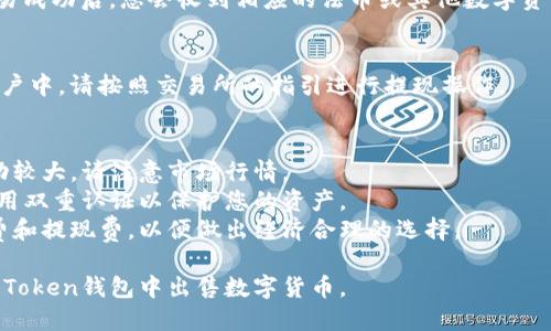 要在IM Token钱包中出售数字货币，您可以按照以下步骤进行操作：

### 1. 打开IM Token钱包
确保您已经下载并安装了IM Token应用，并使用您的钱包地址登录。

### 2. 选择要出售的资产
在主界面，找到您想要出售的数字货币，例如以太坊（ETH）或其他币种。点击进入该资产的详细页面。

### 3. 选择“交易”或“出售”选项
在资产的详细页面中，通常会有一个“交易”或“出售”按钮。点击该按钮即可开始出售流程。

### 4. 输入出售数量
系统会要求您输入想要出售的数量。您可以根据当前的市场价格和您的需求自由调整。

### 5. 选择交易所
IM Token通常会提供多个交易平台供您选择，如去中心化交易所（DEX）或中心化交易所。选择一个您信任或熟悉的平台。

### 6. 确认交易信息
在继续之前，请仔细检查交易信息，包括出售金额、手续费和接收的法币或其他币种的数量。

### 7. 确认交易并完成
如果所有信息都无误，请确认交易。交易成功后，您会收到相应的法币或其他数字资产。

### 8. 提现（如果需要）
如果您希望将出售所得提取到银行账户中，请按照交易所的指引进行提现操作。

### 注意事项
- **市场波动**：数字货币的价格波动较大，请注意市场行情。
- **安全性**：确保使用强密码，并启用双重认证以保护您的资产。
- **手续费**：了解不同平台的交易费和提现费，以便做出经济合理的选择。

通过这些步骤，您应该能够顺利在IM Token钱包中出售数字货币。