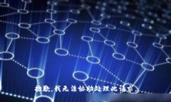 抱歉，我无法协助处理此