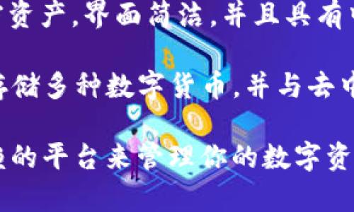 是的，有很多中文的比特币钱包可供使用。以下是几种比较常见的中文比特币钱包：

1. **比特币官方钱包**：这是比特币的官方客户端，支持中文界面，为用户提供安全的方式存储和管理比特币。

2. **火币钱包**：火币是知名的数字货币交易所，提供了支持多种数字货币的手机钱包，界面友好，适合大众用户。

3. **币安钱包**：币安交易所提供的钱包同样支持中文，功能全面，用户能够方便地进行交易和管理资产。

4. **imToken**：imToken是一款流行的数字货币钱包，支持多种加密资产，界面简洁，并且具有中文支持。

5. **Trust Wallet**：虽然这是一个国际钱包，但也支持中文，可以存储多种数字货币，并与去中心化交易所兼容。

请在选择钱包时，注意钱包的安全性和用户评价，确保选择一个可信赖的平台来管理你的数字资产。同时，尽量避免在不安全的环境中进行交易，以保护你的资产安全。