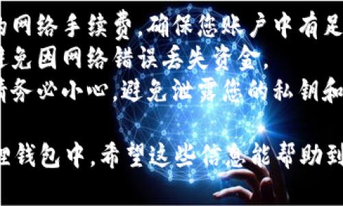 将INJ币从链上提到小狐狸钱包（MetaMask）是一个相对简单的过程，但需要按步骤进行以确保安全和成功。以下是详细的步骤：

### 前期准备

1. **安装小狐狸钱包**：
   - 如果您还没有安装MetaMask（小狐狸钱包），请访问其官方网站，并按照提示进行安装。
   - 设置您的钱包，确保您保存好助记词及密码。

2. **确保账户安全**：
   - 确保您的电脑或设备安全，避免恶意软件或病毒感染。
   - 定期备份您的钱包信息。

### 步骤一：获取您的小狐狸钱包地址

1. **打开MetaMask**：
   - 点击浏览器扩展中的小狐狸钱包图标，输入您的密码以解锁钱包。

2. **选择网络**：
   - 确保选择正确的网络（例如，Ethereum Mainnet、Binance Smart Chain等），INJ币通常在以太坊主网或特定的网络上发布。

3. **复制地址**：
   - 点击您的钱包地址旁边的复制按钮，将您的钱包地址复制到剪贴板上。

### 步骤二：从交易平台提币

1. **登录交易平台**：
   - 登录您购买或存储INJ币的交易平台（如Binance、Huobi等）。

2. **找到提币选项**：
   - 在交易平台上，找到钱包或资产管理选项，点击“提币”或“提现”。

3. **选择INJ币**：
   - 在提币页面选择INJ币作为转出资产。

4. **填入地址和数量**：
   - 在地址框中粘贴您之前复制的小狐狸钱包地址。
   - 输入您希望提取的INJ数量。

5. **确认交易信息**：
   - 认真检查您输入的地址和金额，确保一切信息无误。

6. **提交提币申请**：
   - 提交后，平台可能会要求您进行身份验证（如输入验证码、确认邮件等）。

### 步骤三：检查到账

1. **等待转账确认**：
   - 理论上，提币处理可能需要几分钟到几个小时不等，具体取决于网络拥堵情况和交易平台的处理速度。

2. **查看小狐狸钱包**：
   - 回到MetaMask，您可以刷新钱包页面，查看INJ币是否已经到账。

3. **确认交易信息**：
   - 可以通过区块链浏览器（如Etherscan）查询您的交易状态，输入您的钱包地址查看相关交易情况。

### 注意事项

- **手续费**：提币时，交易平台通常会收取一定的网络手续费，确保您账户中有足够的余额来支付手续费。
- **网络识别**：确认您发送和接收的网络匹配，避免因网络错误丢失资金。
- **安全隐患**：在网络上分享您的钱包地址时，请务必小心，避免泄露您的私钥和助记词。

通过以上步骤，您可以将INJ币成功地提取到小狐狸钱包中。希望这些信息能帮助到您！如果您在过程中有任何问题，欢迎随时询问。