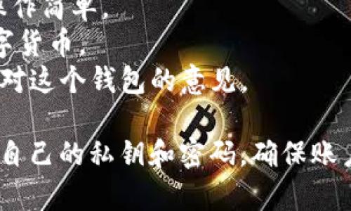 在国内使用比特币钱包时，有几个平台被许多用户认为比较好用。以下是一些受欢迎的比特币钱包，供你参考：

1. **火币钱包**：火币作为知名的数字货币交易平台，其钱包也备受用户欢迎。界面友好、支持多种币种、且具有较高的安全性。

2. **币安钱包（Trust Wallet）**：币安推出的Trust Wallet是一个非常安全的非托管钱包，用户完全掌握自己的私钥，功能强大。

3. **imToken**：这是一款非常流行的移动端数字资产钱包，用户界面设计，支持多种数字资产的存储和管理。

4. **MyEtherWallet**：虽然主要是一个以太坊钱包，但它支持的代币种类丰富，适合对以太坊生态相对较多的用户。

5. **比特币官方钱包**：这是比特币最早的官方钱包，安全性高，但相对来说操作上可能对新手不太友好。

在选择钱包时，用户需要考虑以下因素：
- **安全性**：确保钱包提供良好的安全措施，例如二次验证或冷钱包选项。
- **易用性**：特别是对新手用户，界面应该友好，操作简单。
- **支持的币种**：确保钱包支持你想要存储的数字货币。
- **社区支持**：查阅用户的评价和反馈，看看社区对这个钱包的意见。

无论选择哪个钱包，用户还需时刻保持警惕，保护好自己的私钥和密码，确保账户安全。
